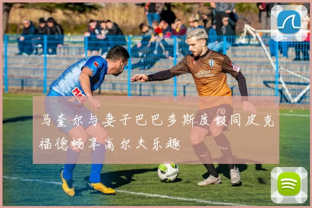 马奎尔与妻子巴巴多斯度假同皮克福德畅享高尔夫乐趣